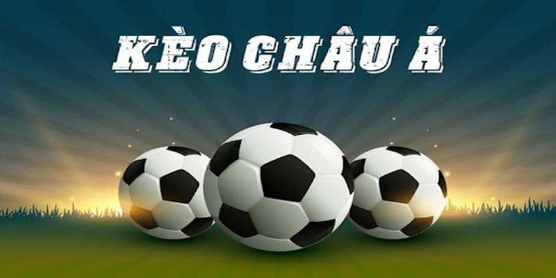 Kèo châu Á là gì cách chơi cá cược chuẩn không thể trượt